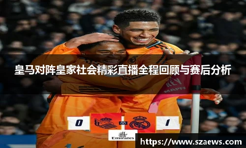 皇马对阵皇家社会精彩直播全程回顾与赛后分析