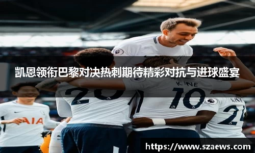 凯恩领衔巴黎对决热刺期待精彩对抗与进球盛宴
