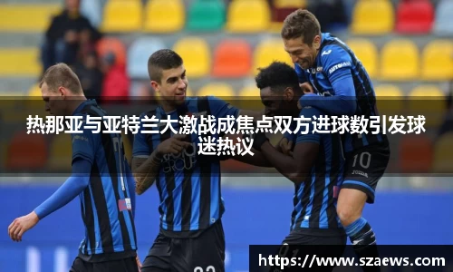 热那亚与亚特兰大激战成焦点双方进球数引发球迷热议